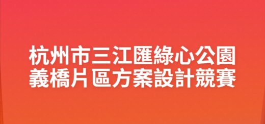 杭州市三江匯綠心公園義橋片區方案設計競賽