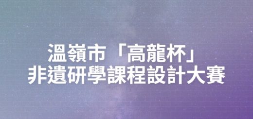 溫嶺市「高龍杯」非遺研學課程設計大賽