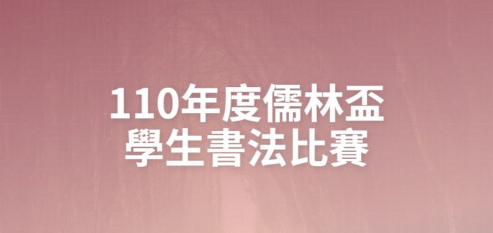 110年度儒林盃學生書法比賽