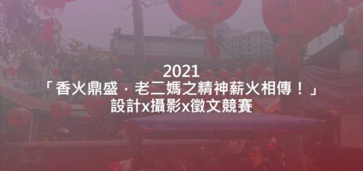2021「香火鼎盛，老二媽之精神薪火相傳！」設計x攝影x徵文競賽