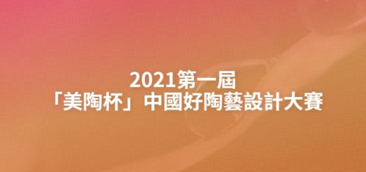 2021第一屆「美陶杯」中國好陶藝設計大賽