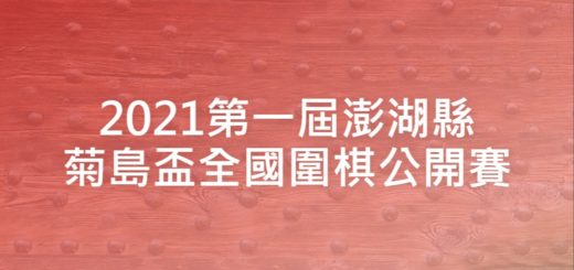 2021第一屆澎湖縣菊島盃全國圍棋公開賽