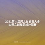 2021第六屆河北省旅發大會太極文創產品設計競賽