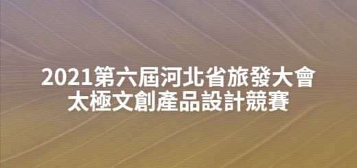 2021第六屆河北省旅發大會太極文創產品設計競賽