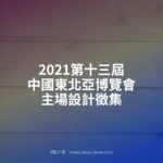 2021第十三屆中國東北亞博覽會主場設計徵集