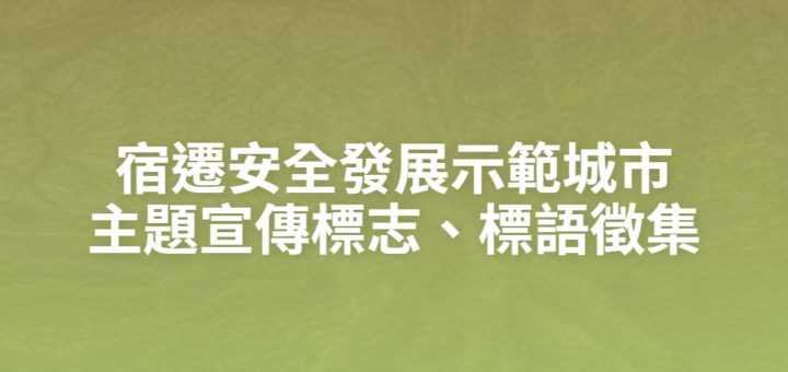 宿遷安全發展示範城市主題宣傳標志、標語徵集