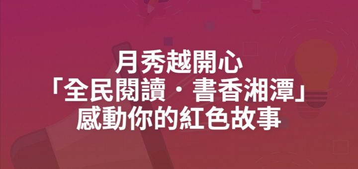 月秀越開心「全民閱讀．書香湘潭」感動你的紅色故事