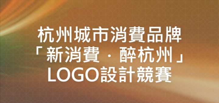 杭州城市消費品牌「新消費．醉杭州」LOGO設計競賽