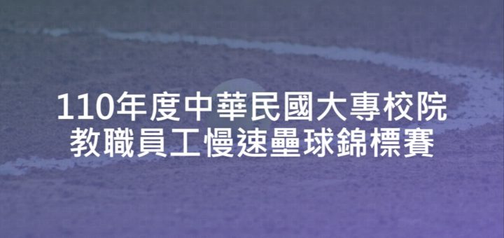 110年度中華民國大專校院教職員工慢速壘球錦標賽