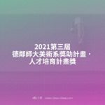 2021第三屆德鄰師大美術系獎助計畫．人才培育計畫獎