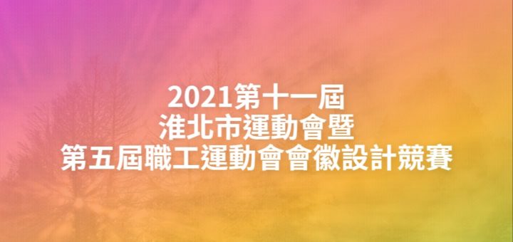 2021第十一屆淮北市運動會暨第五屆職工運動會會徽設計競賽