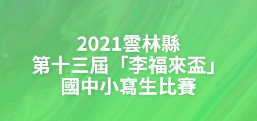 2021雲林縣第十三屆「李福來盃」國中小寫生比賽