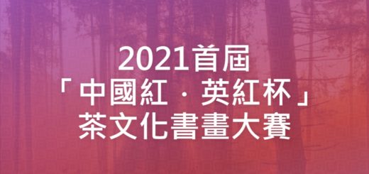 2021首屆「中國紅．英紅杯」茶文化書畫大賽