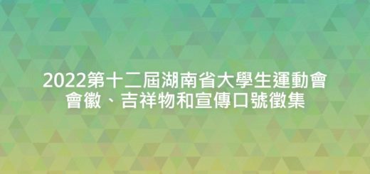 2022第十二屆湖南省大學生運動會會徽、吉祥物和宣傳口號徵集