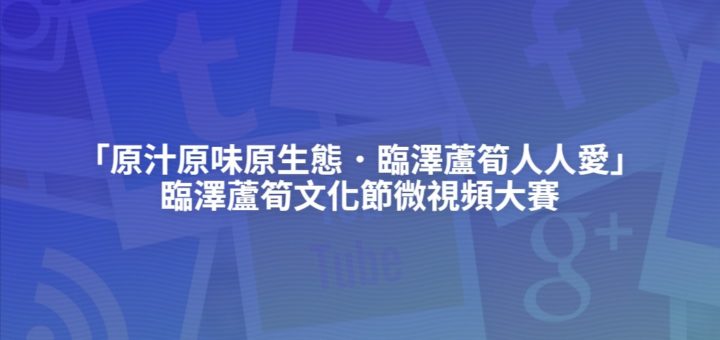 「原汁原味原生態．臨澤蘆筍人人愛」臨澤蘆筍文化節微視頻大賽