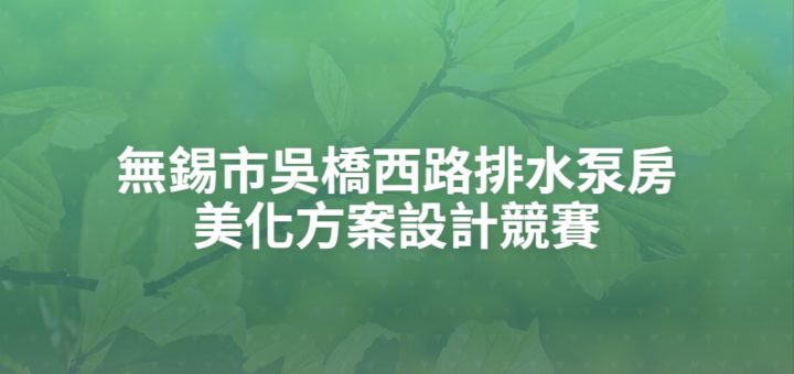 無錫市吳橋西路排水泵房美化方案設計競賽