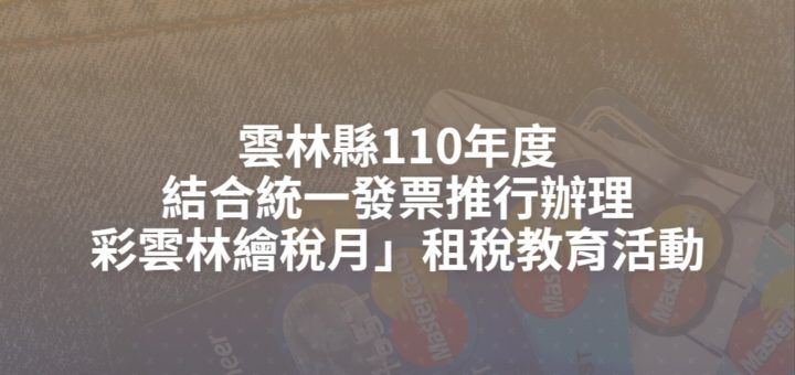 雲林縣110年度結合統一發票推行辦理彩雲林繪稅月」租稅教育活動