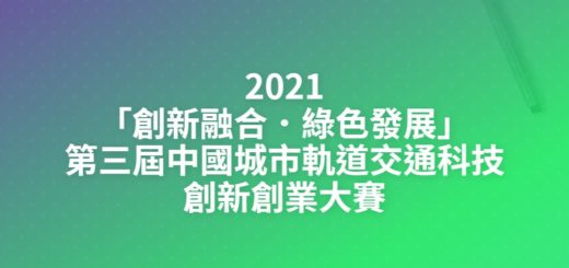 2021「創新融合．綠色發展」第三屆中國城市軌道交通科技創新創業大賽
