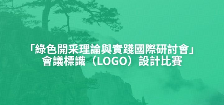 「綠色開采理論與實踐國際研討會」會議標識（LOGO）設計比賽