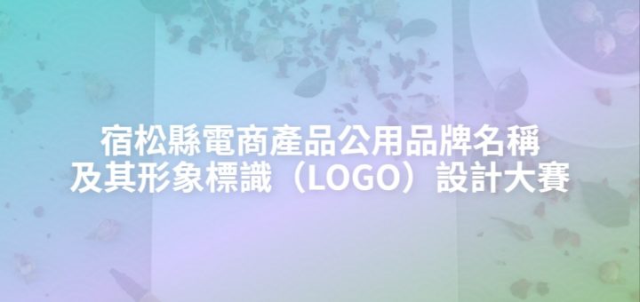 宿松縣電商產品公用品牌名稱及其形象標識（LOGO）設計大賽