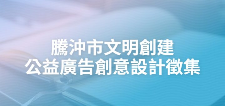 騰沖市文明創建公益廣告創意設計徵集