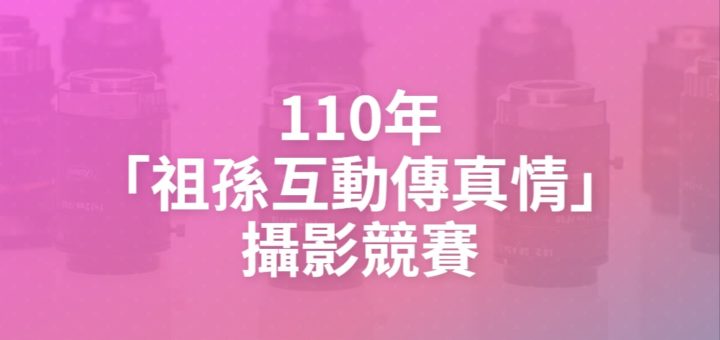 110年「祖孫互動傳真情」攝影競賽