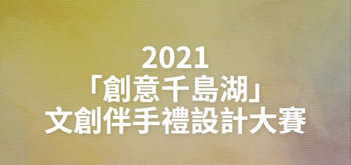 2021「創意千島湖」文創伴手禮設計大賽