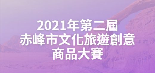 2021年第二屆赤峰市文化旅遊創意商品大賽