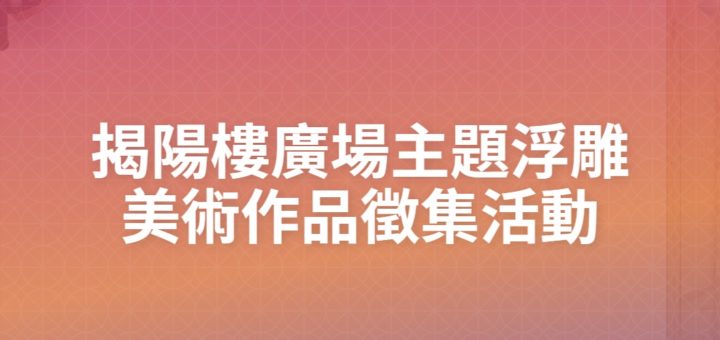 揭陽樓廣場主題浮雕美術作品徵集活動