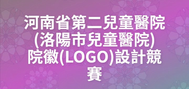 河南省第二兒童醫院(洛陽市兒童醫院)院徽(LOGO)設計競賽