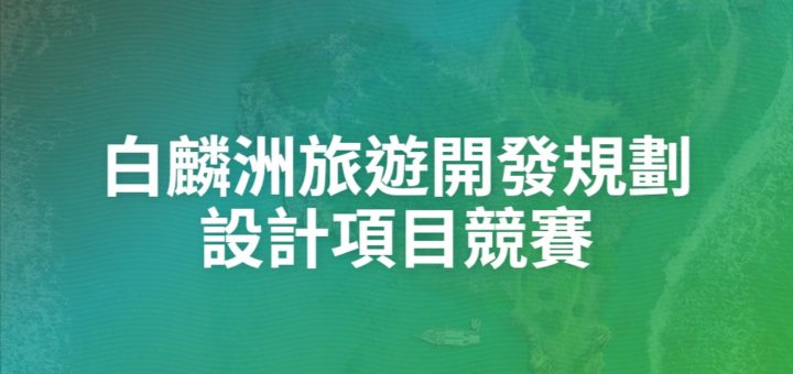 白麟洲旅遊開發規劃設計項目競賽