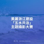 美麗浙江建設「五水共治」主題攝影大賽