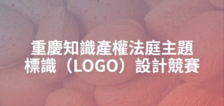 重慶知識產權法庭主題標識（LOGO）設計競賽