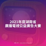 2021年度湖南省廣播電視公益廣告大賽