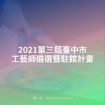 2021第三屆臺中市工藝師遴選暨駐館計畫