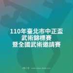 110年臺北市中正盃武術錦標賽暨全國武術邀請賽