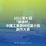 2021第七屆「順德杯」中國工業題材短篇小說創作大賽