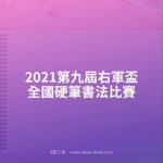 2021第九屆右軍盃全國硬筆書法比賽