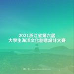 2021浙江省第六屆大學生海洋文化創意設計大賽