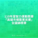 110年度智力運動競賽「高雄市橋藝菁英賽」全國錦標賽