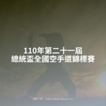 110年第二十一屆總統盃全國空手道錦標賽