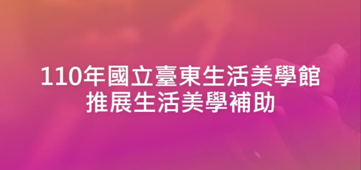 110年國立臺東生活美學館推展生活美學補助