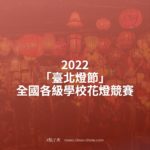 2022「臺北燈節」全國各級學校花燈競賽