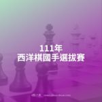111年西洋棋國手選拔賽