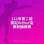 111年第二屆辰記Arthur盃擊劍錦標賽