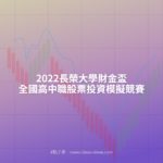 2022長榮大學財金盃全國高中職股票投資模擬競賽