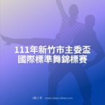 111年新竹市主委盃國際標準舞錦標賽