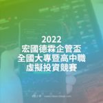 2022宏國德霖企管盃全國大專暨高中職虛擬投資競賽