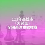 111年高雄市「大師盃」全國西洋棋錦標賽