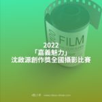 2022「嘉義魅力」沈啟源創作獎全國攝影比賽